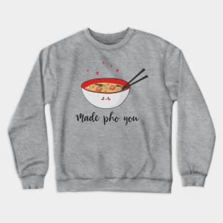 Made Pho You - Funny Cute Asian Pho Food Design Crewneck Sweatshirt